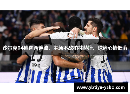 沙尔克04遭遇两连败，主场不敌柏林赫塔，球迷心情低落