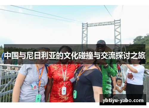 中国与尼日利亚的文化碰撞与交流探讨之旅